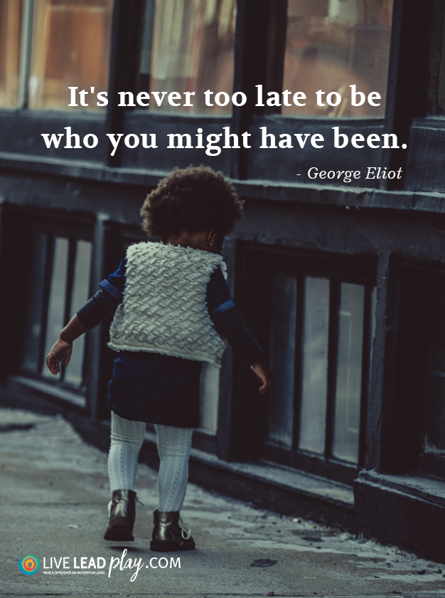It S Never Too Late To Be Who You Might Have Been Goerge Eliot