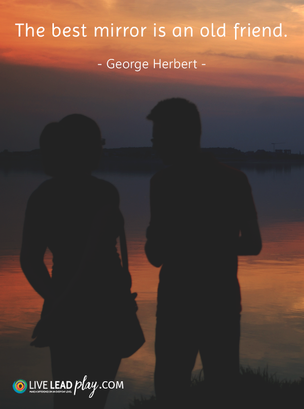 The best mirror is an old friend. Herbert